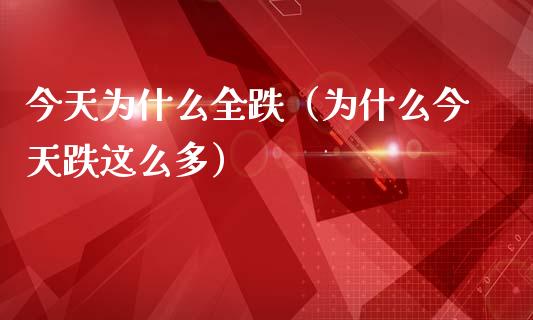 今天为什么全跌（为什么今天跌这么多）_https://www.apanben.com_期货学院_第1张