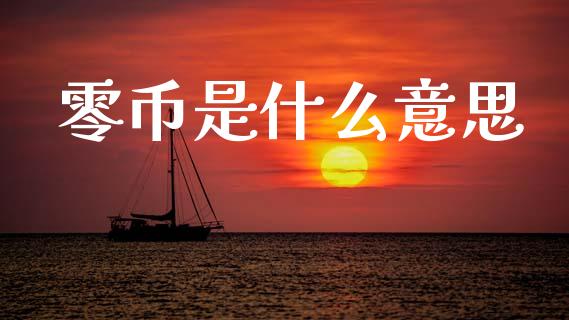 零币是什么意思_https://www.apanben.com_在线喊单_第1张