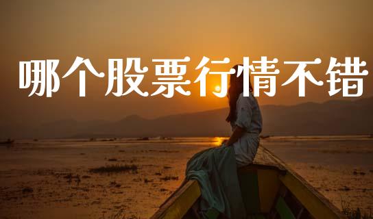 哪个股票行情不错_https://www.apanben.com_股市分析_第1张