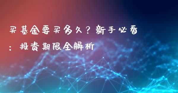 买基金要买多久？新手必看：投资期限全解析_https://www.apanben.com_在线喊单_第1张