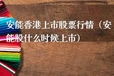 安能香港上市股票行情（安能股什么时候上市）_https://www.apanben.com_股市指导_第1张