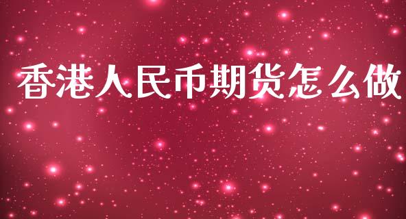 香港人民币期货怎么做_https://www.apanben.com_股市指导_第1张