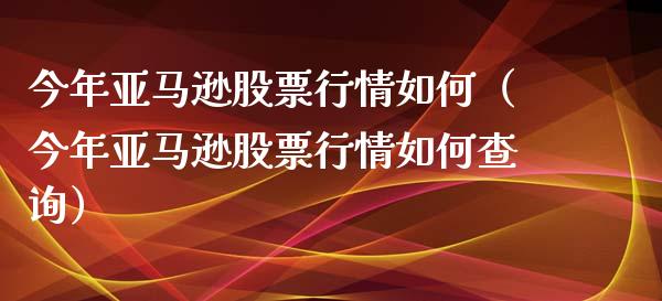 今年亚马逊股票行情如何（今年亚马逊股票行情如何查询）_https://www.apanben.com_股票怎么玩_第1张