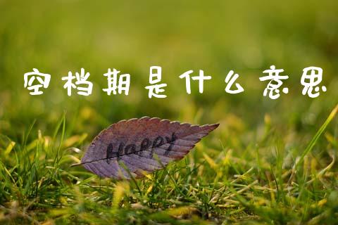 空档期是什么意思_https://www.apanben.com_国际财经_第1张