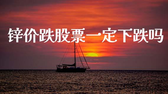 锌价跌股票一定下跌吗_https://www.apanben.com_国际财经_第1张