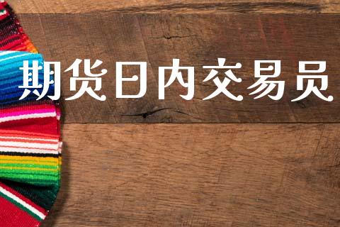 期货日内交易员_https://www.apanben.com_财经资讯_第1张