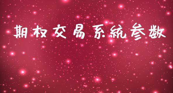 期权交易系统参数_https://www.apanben.com_国际财经_第1张