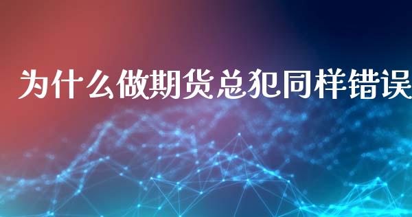 为什么做期货总犯同样错误_https://www.apanben.com_国际财经_第1张