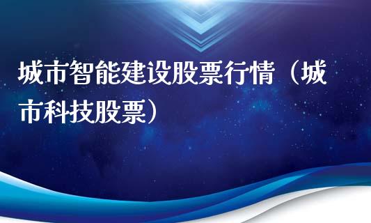 城市智能建设股票行情（城市科技股票）_https://www.apanben.com_股市指导_第1张