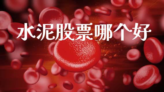 水泥股票哪个好_https://www.apanben.com_财经资讯_第1张