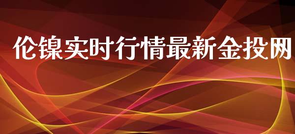 伦镍实时行情最新金投网_https://www.apanben.com_在线喊单_第1张