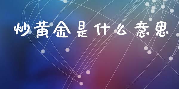 炒黄金是什么意思_https://www.apanben.com_期货学院_第1张