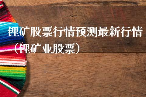 锂矿股票行情预测最新行情（锂矿业股票）_https://www.apanben.com_股票怎么玩_第1张