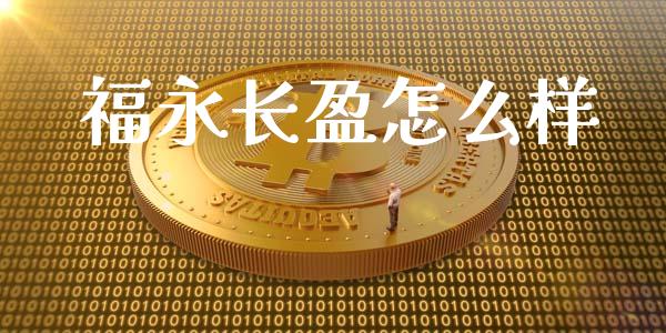 福永长盈怎么样_https://www.apanben.com_期货学院_第1张