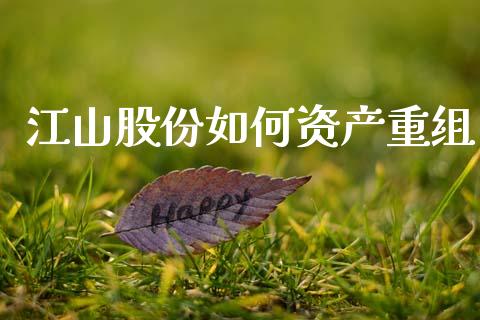 江山股份如何资产重组_https://www.apanben.com_国际财经_第1张