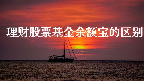 理财股票基金余额宝的区别_https://www.apanben.com_国际财经_第1张