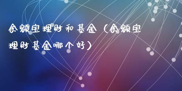 余额宝理财和基金（余额宝理财基金哪个好）_https://www.apanben.com_财经资讯_第1张