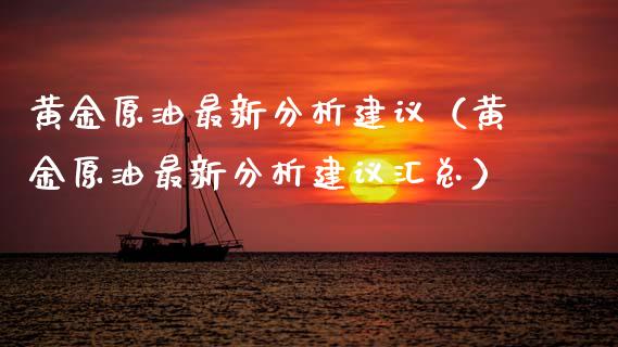 黄金原油最新分析建议（黄金原油最新分析建议汇总）_https://www.apanben.com_国际期货_第1张