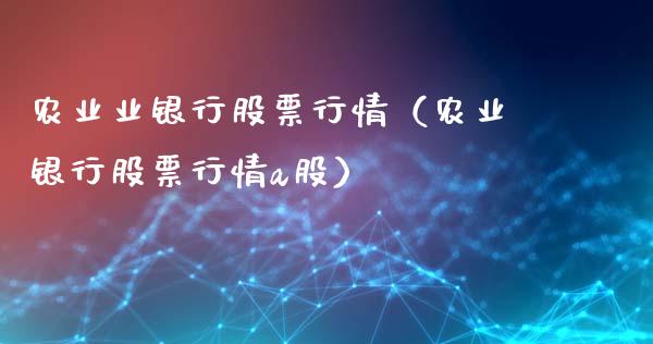农业业银行股票行情（农业银行股票行情a股）_https://www.apanben.com_股市指导_第1张