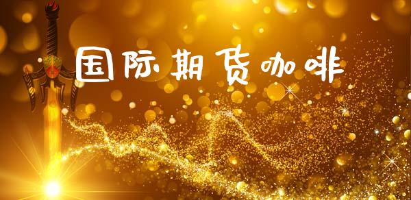 国际期货咖啡_https://www.apanben.com_股票怎么玩_第1张