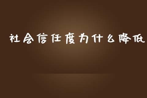 社会信任度为什么降低_https://www.apanben.com_国际期货_第1张