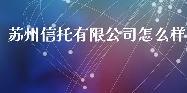 苏州信托有限公司怎么样_https://www.apanben.com_期货学院_第1张