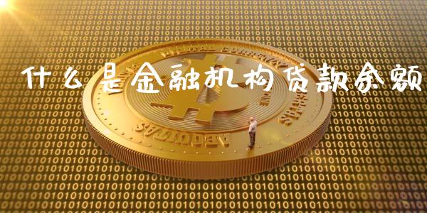 什么是金融机构贷款余额_https://www.apanben.com_股票怎么玩_第1张
