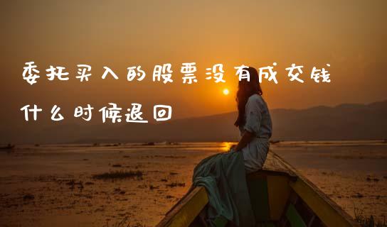 委托买入的股票没有成交钱什么时候退回_https://www.apanben.com_股市分析_第1张