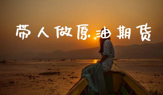 带人做原油期货_https://www.apanben.com_股票怎么玩_第1张