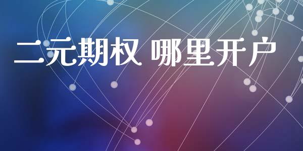 二元期权 哪里开户_https://www.apanben.com_财经资讯_第1张