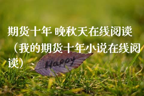 期货十年 晚秋天在线阅读（我的期货十年小说在线阅读）_https://www.apanben.com_在线喊单_第1张