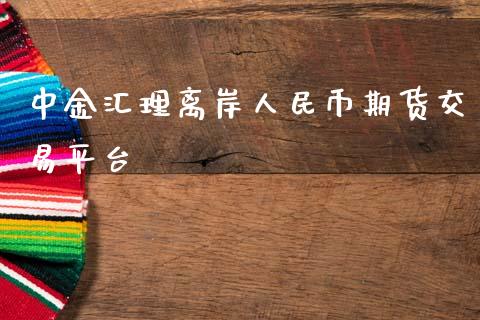 中金汇理离岸人民币期货交易平台_https://www.apanben.com_在线喊单_第1张