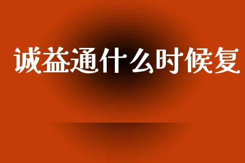 诚益通什么时候复_https://www.apanben.com_在线喊单_第1张