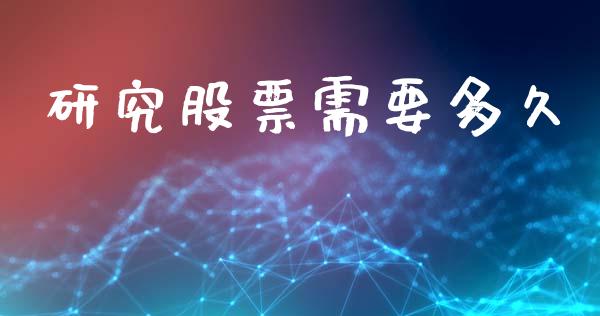 研究股票需要多久_https://www.apanben.com_国际财经_第1张