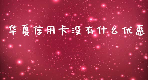 华夏信用卡没有什么优惠_https://www.apanben.com_股市指导_第1张