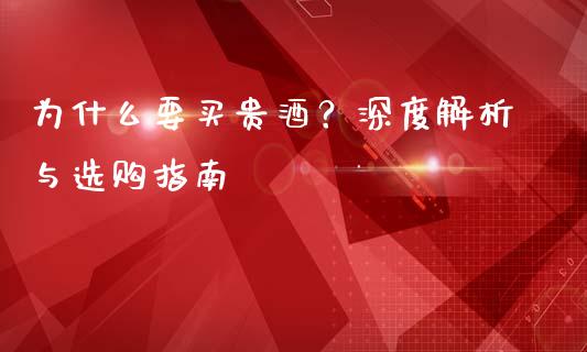 为什么要买贵酒？深度解析与选购指南_https://www.apanben.com_财经资讯_第1张