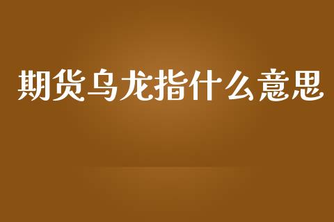 期货乌龙指什么意思_https://www.apanben.com_在线喊单_第1张
