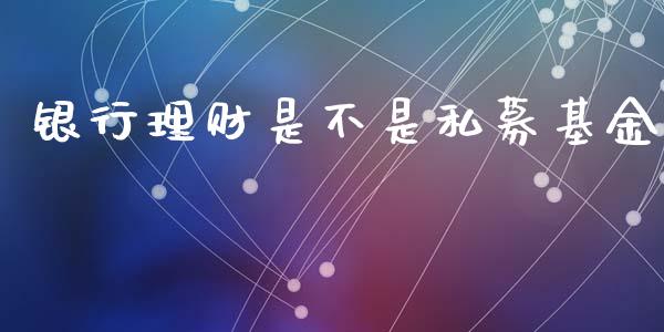 银行理财是不是私募基金_https://www.apanben.com_财经资讯_第1张