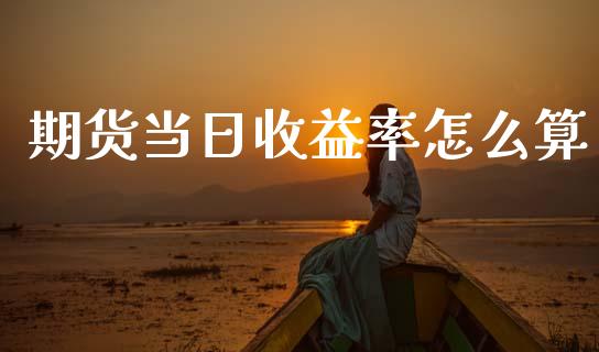 期货当日收益率怎么算_https://www.apanben.com_股市分析_第1张