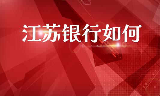 江苏银行如何_https://www.apanben.com_国际期货_第1张