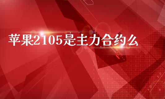 苹果2105是主力合约么_https://www.apanben.com_国际财经_第1张