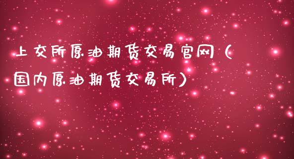上交所原油期货交易官网（国内原油期货交易所）_https://www.apanben.com_期货学院_第1张