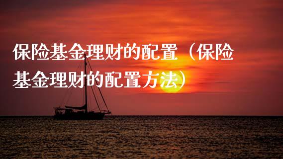 保险基金理财的配置（保险基金理财的配置方法）_https://www.apanben.com_国际财经_第1张