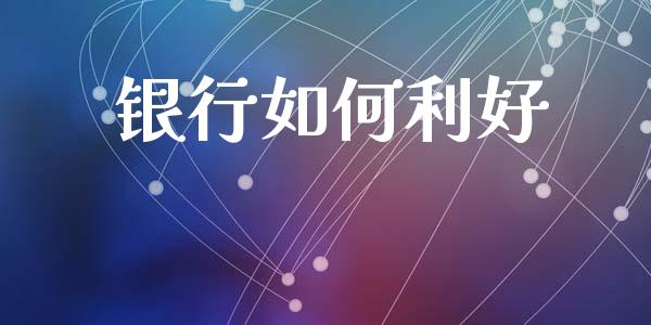 银行如何利好_https://www.apanben.com_股市指导_第1张