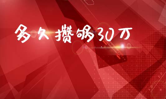 多久攒够30万_https://www.apanben.com_股票怎么玩_第1张