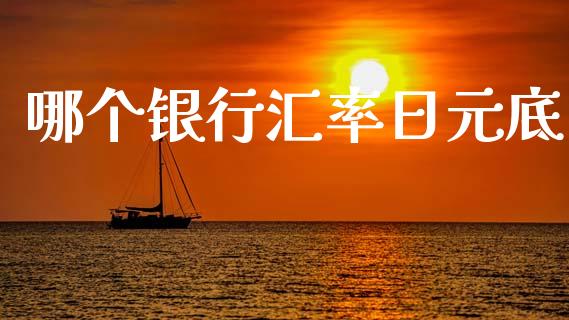哪个银行汇率日元底_https://www.apanben.com_股市分析_第1张