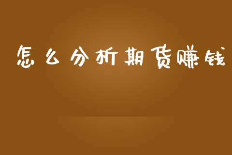 怎么分析期货赚钱_https://www.apanben.com_期货学院_第1张