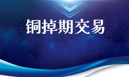铜掉期交易_https://www.apanben.com_国际期货_第1张