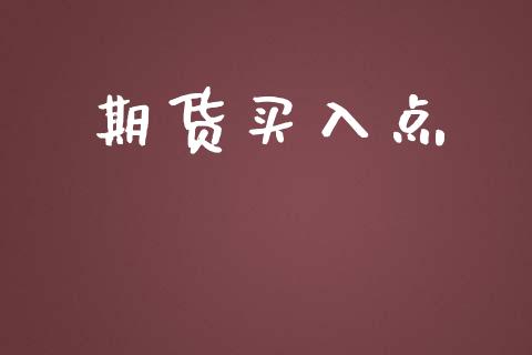 期货买入点_https://www.apanben.com_国际财经_第1张