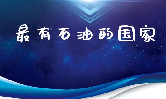 最有石油的国家_https://www.apanben.com_在线喊单_第1张